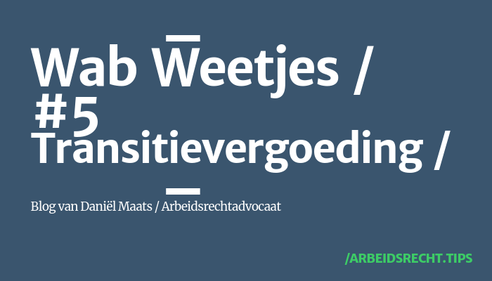 Wet arbeidsmarkt in balans – transitievergoeding Wet arbeidsmarkt in balans - transitievergoeding