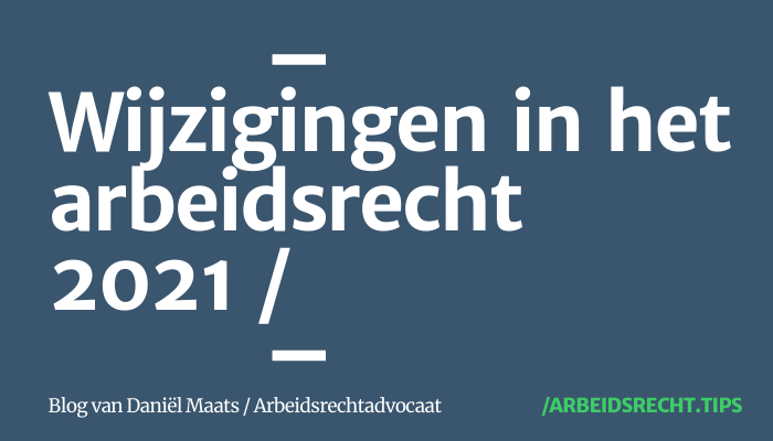 Wijzigingen arbeidsrecht 2021