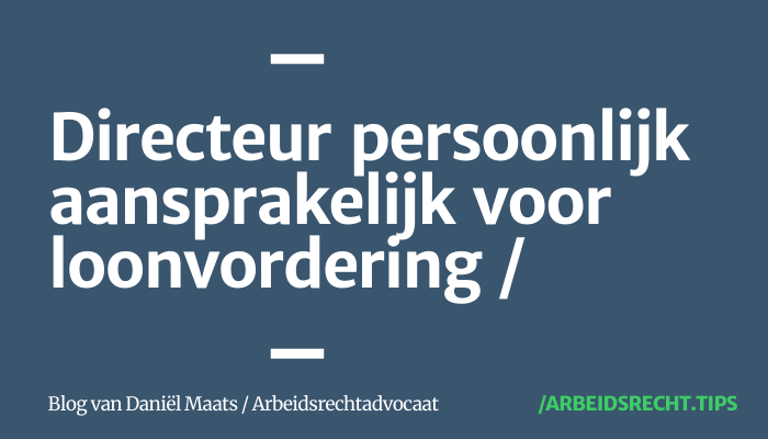 Directeur persoonlijk aansprakelijk voor loonvordering directeur persoonlijk aansprakelijk voor loonvordering